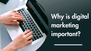 Why is digital marketing important